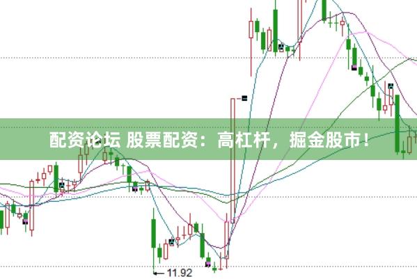 配资论坛 股票配资：高杠杆，掘金股市！