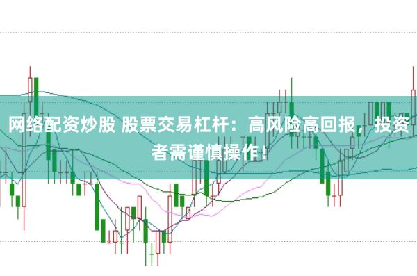 网络配资炒股 股票交易杠杆：高风险高回报，投资者需谨慎操作！