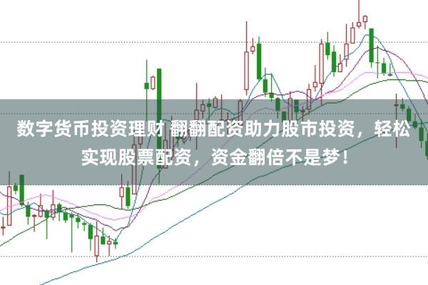 数字货币投资理财 翻翻配资助力股市投资，轻松实现股票配资，资金翻倍不是梦！