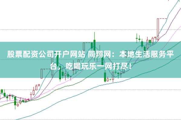 股票配资公司开户网站 同翔网：本地生活服务平台，吃喝玩乐一网打尽！