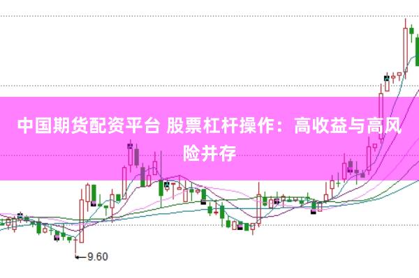 中国期货配资平台 股票杠杆操作：高收益与高风险并存