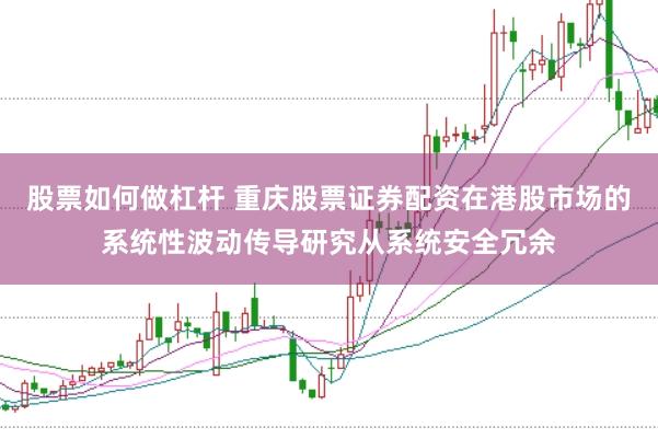 股票如何做杠杆 重庆股票证券配资在港股市场的系统性波动传导研究从系统安全冗余