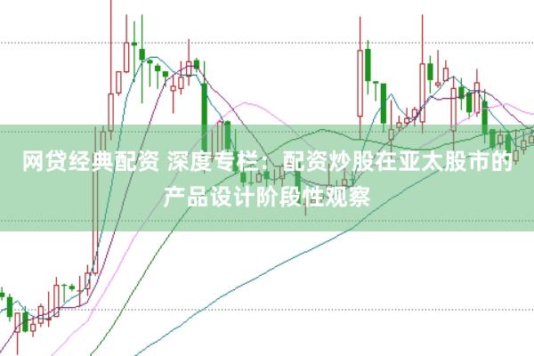 网贷经典配资 深度专栏：配资炒股在亚太股市的产品设计阶段性观察