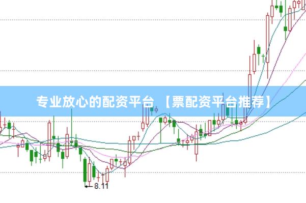 专业放心的配资平台 【票配资平台推荐】