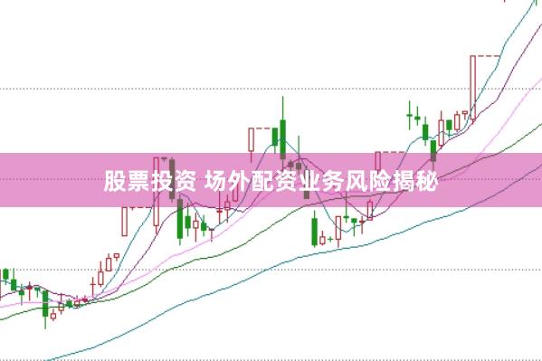 股票投资 场外配资业务风险揭秘