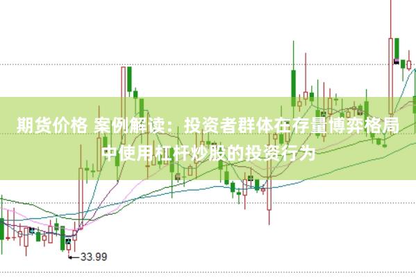 期货价格 案例解读：投资者群体在存量博弈格局中使用杠杆炒股的投资行为